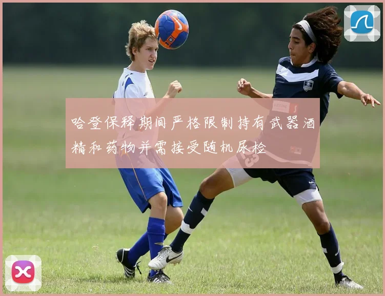 哈登保释期间严格限制持有武器酒精和药物并需接受随机尿检